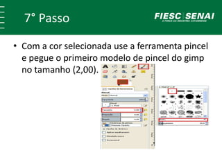 7° Passo
• Com a cor selecionada use a ferramenta pincel
e pegue o primeiro modelo de pincel do gimp
no tamanho (2,00).
 