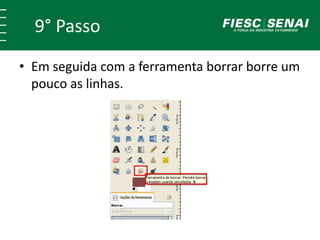 9° Passo
• Em seguida com a ferramenta borrar borre um
pouco as linhas.
 