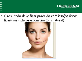 • O resultado deve ficar parecido com isso(os riscos
ficam mais claros e com um tom natural)
 
