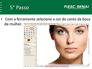 5° Passo
• Com a ferramenta selecione a cor do canto da boca
da mulher.
 