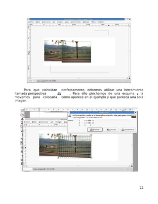 Para que coincidan   perfectamente, debemos utilizar una herramienta
llamada perspectiva            . Para ello pinchamos de una esquina y la
movemos para colocarla    como aparece en el ejemplo y que parezca una sola
imagen.




                                                                        22
 