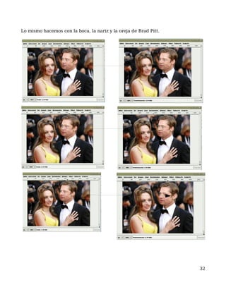 Lo mismo hacemos con la boca, la nariz y la oreja de Brad Pitt.




                                                                  32
 