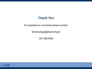 Thank You
For questions or comments please contact:
ScienceApps@niaid.nih.gov
301.496.4455
10
 