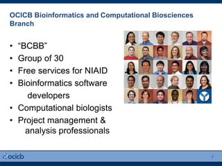 OCICB Bioinformatics and Computational Biosciences
Branch
2
• “BCBB”
• Group of 30
• Free services for NIAID
• Bioinformatics software
developers
• Computational biologists
• Project management &
analysis professionals
 