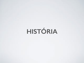HISTÓRIA
 