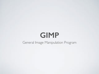 GIMP
General Image Manipulation Program
 