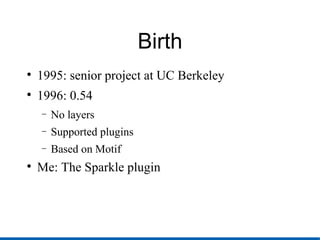 Birth <ul><li>1995: senior project at UC Berkeley </li></ul><ul><li>1996: 0.54 </li></ul><ul><ul><li>No layers </li></ul><...