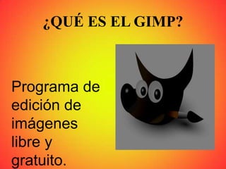 ¿QUÉ ES EL GIMP?
Programa de
edición de
imágenes
libre y
gratuito.
 
