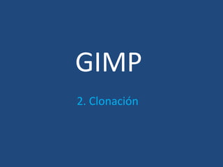 GIMP
2. Clonación
 