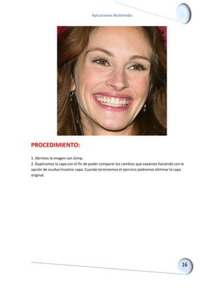 Aplicaciones Multimedia 
PROCEDIMIENTO: 1. Abrimos la imagen con Gimp. 2. Duplicamos la capa con el fin de poder comparar los cambios que vayamos haciendo con la opción de ocultar/mostrar capa. Cuando terminemos el ejercicio podremos eliminar la capa original.  