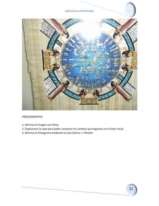 Aplicaciones Multimedia 
PROCEDIMIENTO: 1. Abrimos la imagen con Gimp. 2. Duplicamos la capa para poder comparar los cambios que hagamos con la foto inicial. 3. Abrimos el histograma mediante la ruta Colores => Niveles  