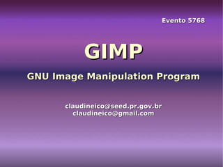 Evento 5768 GIMP GNU Image Manipulation Program [email_address] [email_address] 