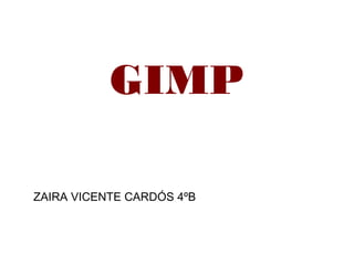 GIMP
ZAIRA VICENTE CARDÓS 4ºB
 