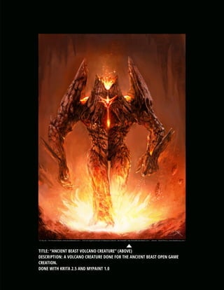 TITLE: “ANCIENT BEAST VOLCANO CREATURE” (ABOVE)
DESCRIPTION: A VOLCANO CREATURE DONE FOR THE ANCIENT BEAST OPEN GAME
CREATION.
DONE WITH KRITA 2.5 AND MYPAINT 1.0

 