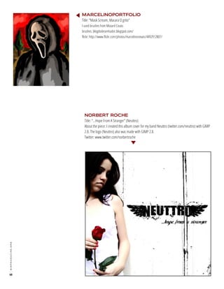 MARCELINOPORTFOLIO
Title: "Mask Scream, Macara O grito"
I used brushes from Mozard Couto.
brushes: blogdodesenhador.blogspot.com/

flickr: http://www.flickr.com/photos/marcelinonovais/4492912807/

gimpmagazine.org

NORBERT ROCHE
Title: "...Hope From A Stranger" (Neuttro)
About the piece: I created this album cover for my band Neuttro (twitter.com/neuttro) with GIMP
2.8. The logo (Neuttro) also was made with GIMP 2.8.
Twitter: www.twitter.com/norbertroche

60

 