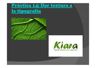 Práctica 14: Dar textura aPráctica 14: Dar textura aPráctica 14: Dar textura aPráctica 14: Dar textura a
la tipografíala tipografíala tipografíala tipografía
 