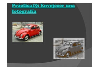 Práctica19: Envejecer unaPráctica19: Envejecer unaPráctica19: Envejecer unaPráctica19: Envejecer una
fotografíafotografíafotografíafotografía
 