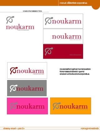 manual d’identitat corporativa 4 USOS INCORRECTES manual de imagen corporativa no aconsellem aplicar la marca sobre fons massa cridaners i que no encaixin amb els colors corporatius. disseny visual < pac 3 >  núria gimó redondo 