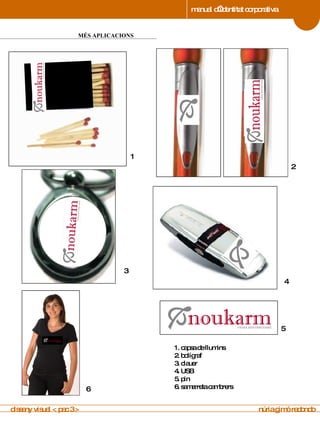 manual d’identitat corporativa 4 MÉS APLICACIONS manual de imagen corporativa 1 2 3 4 5 1. capsa de llumins 2. bolígraf 3. clauer 4. USB 5. pin 6. samarreta cambrers 6 disseny visual < pac 3 >  núria gimó redondo 
