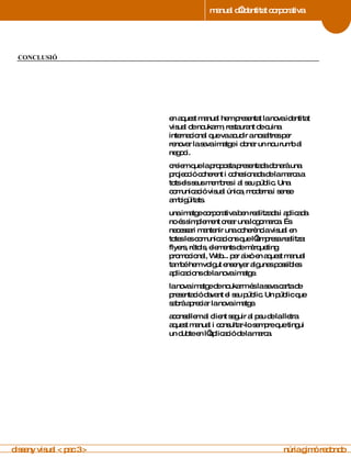 manual d’identitat corporativa 4 manual de imagen corporativa en aquest manual hem presentat la nova identitat visual de noukarm, restaurant de cuina internacional que va acudir a nosaltres per renovar la seva imatge i donar un nou rumb al negoci. creiem que la proposta presentada donarà una projecció coherent i cohesionada de la marca a tots els seus membres i al seu públic. Una comunicació visual única, moderna i sense ambigüitats. una imatge corporativa ben realitzada i aplicada no és simplement crear una logomarca. És necessari mantenir una coherència visual en totes les comunicacions que l’empresa realitza: flyers, rètols, elements de màrqueting promocional, Web... per això en aquest manual també hem volgut ensenyar algunes possibles aplicacions de la nova imatge. la nova imatge de noukarm és la seva carta de presentació davant el seu públic. Un públic que sabrà apreciar la nova imatge.  aconsellem al client seguir al peu de la lletra aquest manual i consultar-lo sempre que tingui un dubte en l’aplicació de la marca. 4 CONCLUSIÓ disseny visual < pac 3 >  núria gimó redondo 