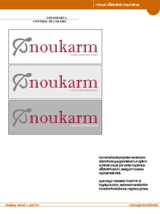 manual d’identitat corporativa 4 LOGOMARCA CONTROL DE COLORS  manual de imagen corporativa la marca ha de projectar-se sempre sobre fons que garanteixin un òptim contrast visual per evitar la pèrdua d’identificació i assegurin la seva representativitat.   quan sigui necessari imprimir el logotip a color, serà recomanable fer-ho sobre fons blancs, negres o grisos. disseny visual < pac 3 >  núria gimó redondo 