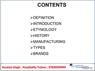 CONTENTS
DEFINITION
INTRODUCTION
ETYMOLOGY
HISTORY
MANUFACTURING
TYPES
BRANDS
 
