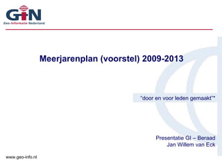 Meerjarenplan (voorstel) 2009-2013 “ door en voor leden gemaakt”* Presentatie GI – Beraad Jan Willem van Eck 