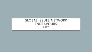 GLOBAL ISSUES NETWORK
ENDEAVOURS
2017
 