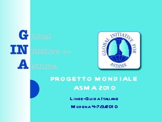 PROGETTO MONDIALE ASMA 2010 Linee-Guida Italiane Modena 4-7/3/2010 