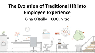 The Evolution of Traditional HR into
Employee Experience
Gina O’Reilly – COO, Nitro
 