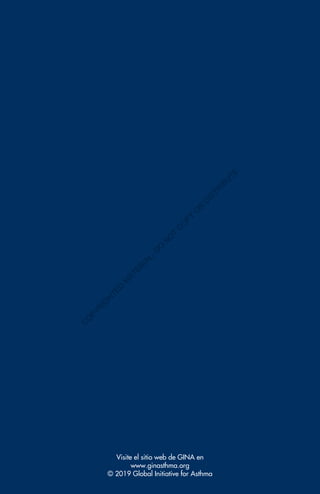 Visite el sitio web de GINA en
www.ginasthma.org
© 2019 Global Initiative for Asthma
C
O
P
Y
R
I
G
H
T
E
D
M
A
T
E
R
I
A
L
-
D
O
N
O
T
C
O
P
Y
O
R
D
I
S
T
R
I
B
U
T
E
 