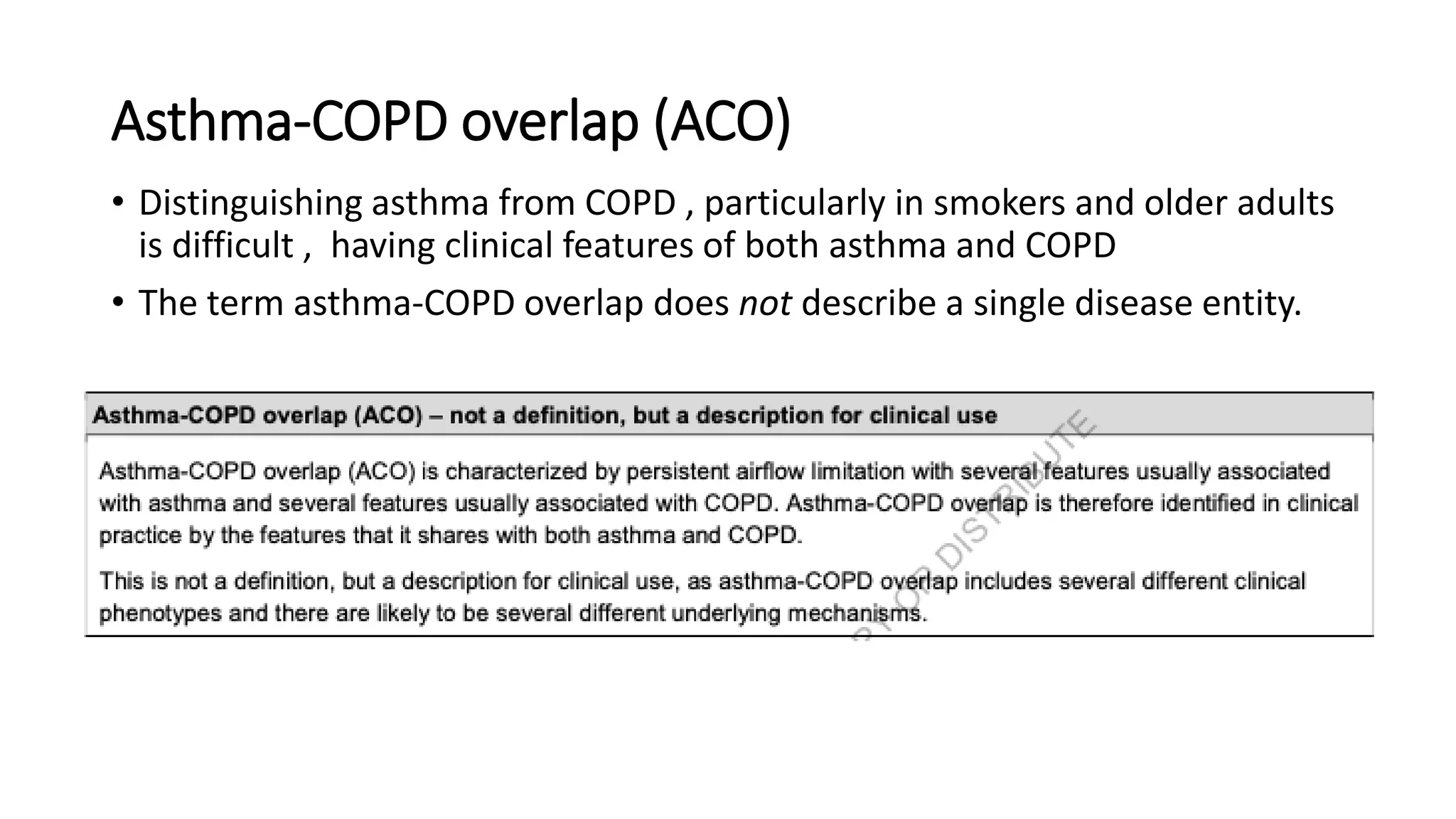 Asthma-COPD overlap (ACO)
• Distinguishing asthma from COPD , particularly in smokers and older adults
is difficult , having clinical features of both asthma and COPD
• The term asthma-COPD overlap does not describe a single disease entity.
 