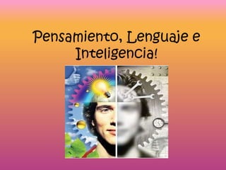Pensamiento, Lenguaje e 
Inteligencia! 
 
