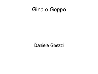 Gina e Geppo




Daniele Ghezzi
 