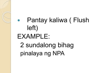  Pantay kaliwa ( Flush
left)
EXAMPLE:
2 sundalong bihag
pinalaya ng NPA
 