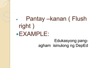  Pantay –kanan ( Flush
right )
EXAMPLE:
Edukasyong pang-
agham isinulong ng DepEd
 