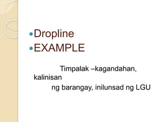 Dropline
EXAMPLE
Timpalak –kagandahan,
kalinisan
ng barangay, inilunsad ng LGU
 
