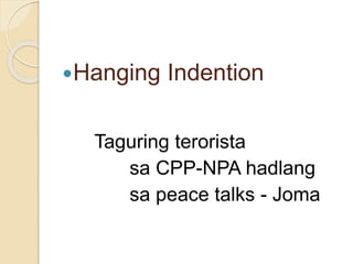 Hanging Indention
Taguring terorista
sa CPP-NPA hadlang
sa peace talks - Joma
 