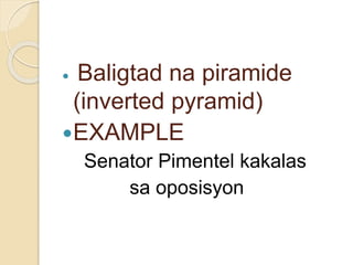  Baligtad na piramide
(inverted pyramid)
EXAMPLE
Senator Pimentel kakalas
sa oposisyon
 