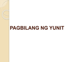 PAGBILANG NG YUNIT
 
