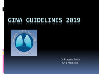 GINA GUIDELINES 2019
Dr Prateek Singh
PGY2 medicine
 