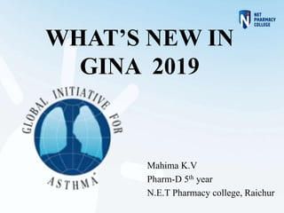 WHAT’S NEW IN
GINA 2019
Mahima K.V
Pharm-D 5th year
N.E.T Pharmacy college, Raichur
 