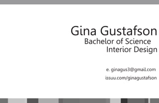 Gina Gustafson
  Bachelor of Science
        Interior Design

        e. ginagus3@gmail.com
        issuu.com/ginagustafson
 