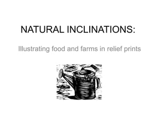 NATURAL INCLINATIONS:
Illustrating food and farms in relief prints
 