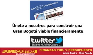 Únete a nosotros para construir una
Gran Bogotá viable financieramente



             FINANZAS PUB. Y PRESUPUESTO
                         Jaime Castro – Gina Parody
 