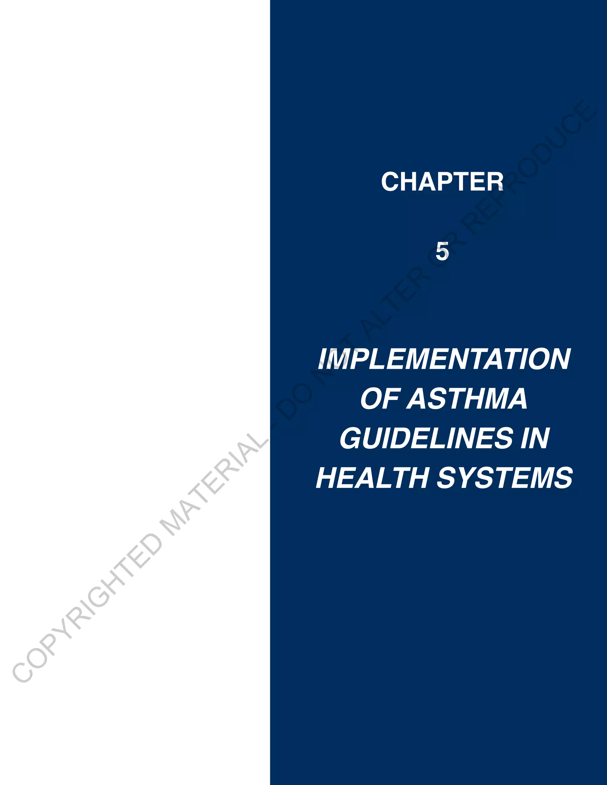 E
                                                 C
                                                U
                                             D
                                            O
                                CHAPTER




                                            R
                                           EP
                                       R
                                       5




                                    R
                                   O
                                   R
                                TE
                            AL
                            T
                           iMPLeMentation
                           O
                       N


                              of aStHMa
                       O
                     -D




                             GUideLineS in
                   L
                 IA




                           HeaLtH SYSteMS
                RE
              AT
            M
          D
        TE
        H
    IG
    R
PY
O
C
 
