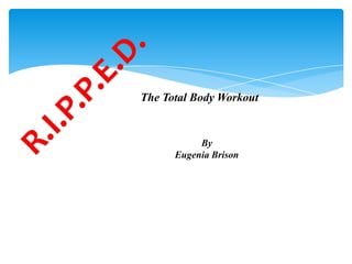 The Total Body Workout


           By
      Eugenia Brison
 