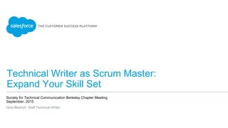 Technical Writer as Scrum Master:
Expand Your Skill Set
Society for Technical Communication Berkeley Chapter Meeting
September, 2015
Gina Blednyh, Staff Technical Writer
 