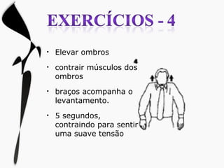 Elevar ombros contrair músculos dos ombros braços acompanha o levantamento. 5 segundos,  contraindo para sentir uma suave tensão 