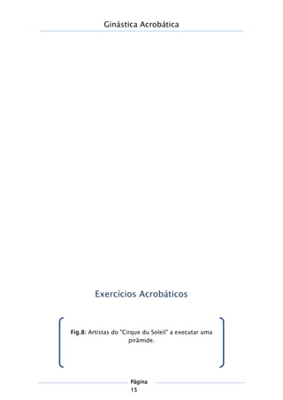 Ginástica Acrobática
Página
15
Exercícios Acrobáticos
Fig.8: Artistas do "Cirque du Soleil" a executar uma
pirâmide.
 